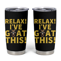 Funny Goat Humor Tumbler Cup Relax I Have Goat This