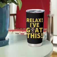 Funny Goat Humor Tumbler Cup Relax I Have Goat This