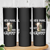 Hey Man Got Any Grass Skinny Tumbler Funny Goat Stoner Gift