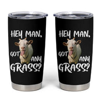 Hey Man Got Any Grass Tumbler Cup Funny Goat Stoner Gift