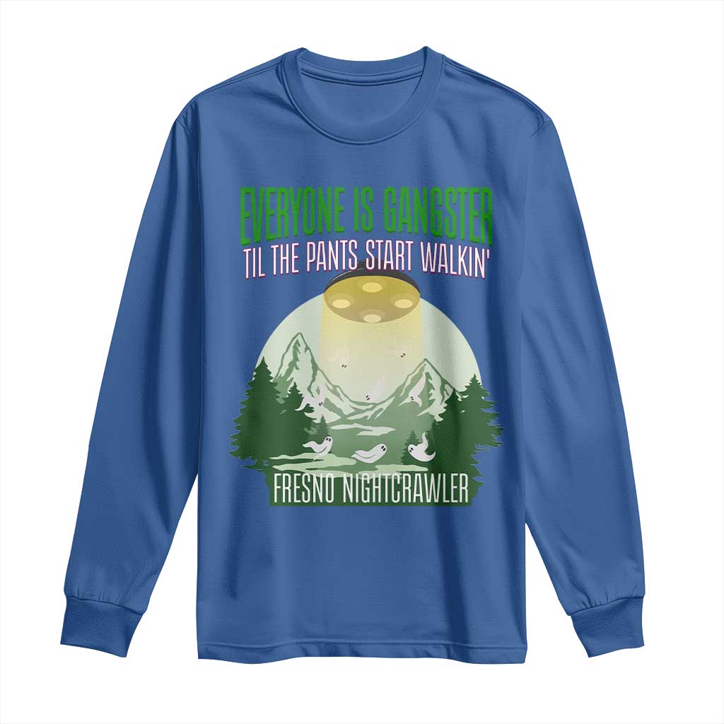 Fresno Nightcrawler Long Sleeve Shirt Everyone Is Gangster Til The Pants Start Walkin - Wonder Print Shop