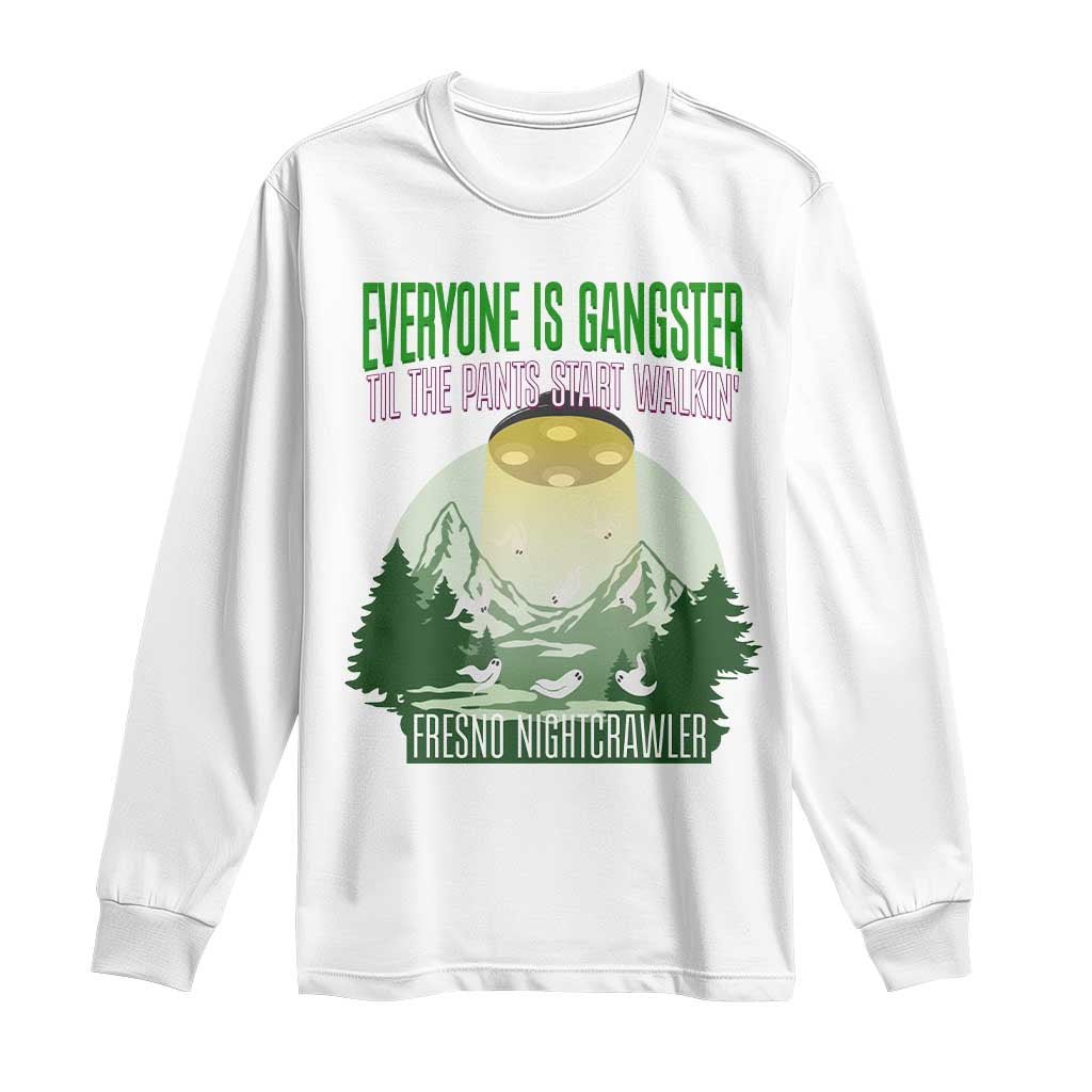 Fresno Nightcrawler Long Sleeve Shirt Everyone Is Gangster Til The Pants Start Walkin - Wonder Print Shop