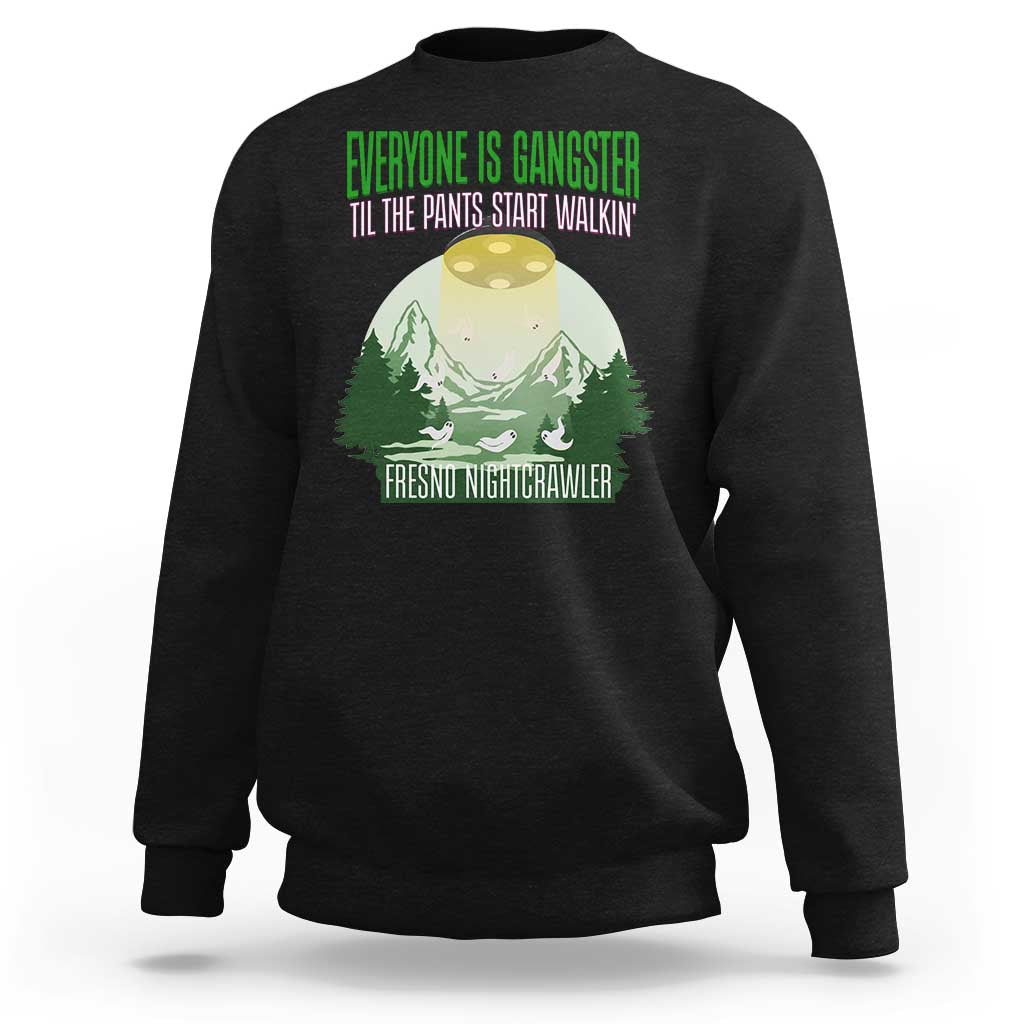 Fresno Nightcrawler Sweatshirt Everyone Is Gangster Til The Pants Start Walkin - Wonder Print Shop