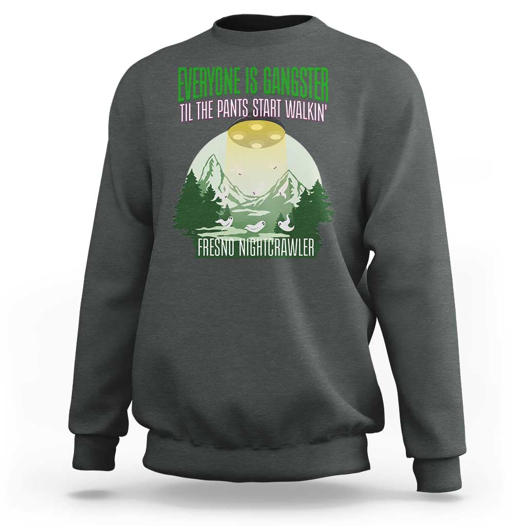 Fresno Nightcrawler Sweatshirt Everyone Is Gangster Til The Pants Start Walkin - Wonder Print Shop