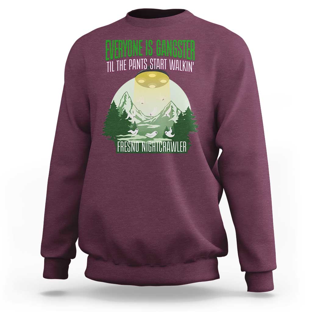 Fresno Nightcrawler Sweatshirt Everyone Is Gangster Til The Pants Start Walkin - Wonder Print Shop
