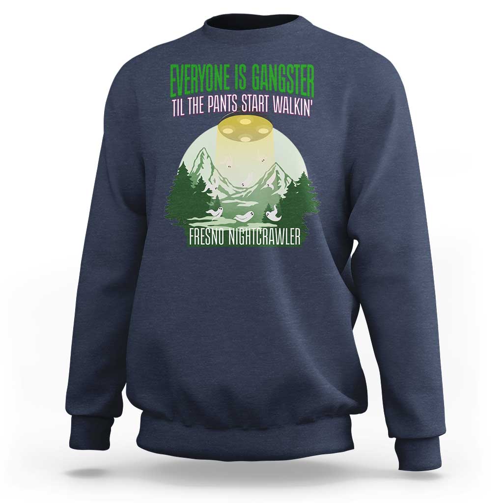 Fresno Nightcrawler Sweatshirt Everyone Is Gangster Til The Pants Start Walkin - Wonder Print Shop
