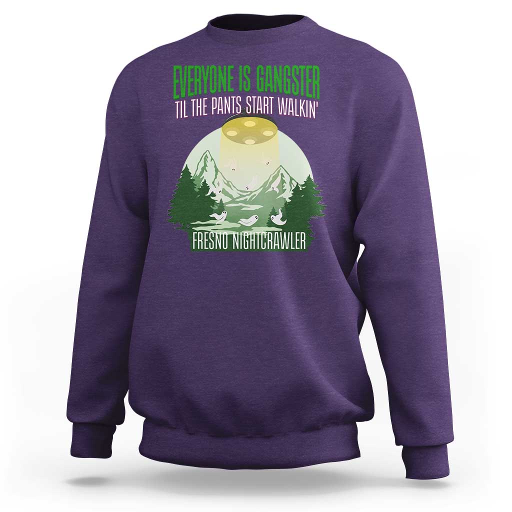 Fresno Nightcrawler Sweatshirt Everyone Is Gangster Til The Pants Start Walkin - Wonder Print Shop