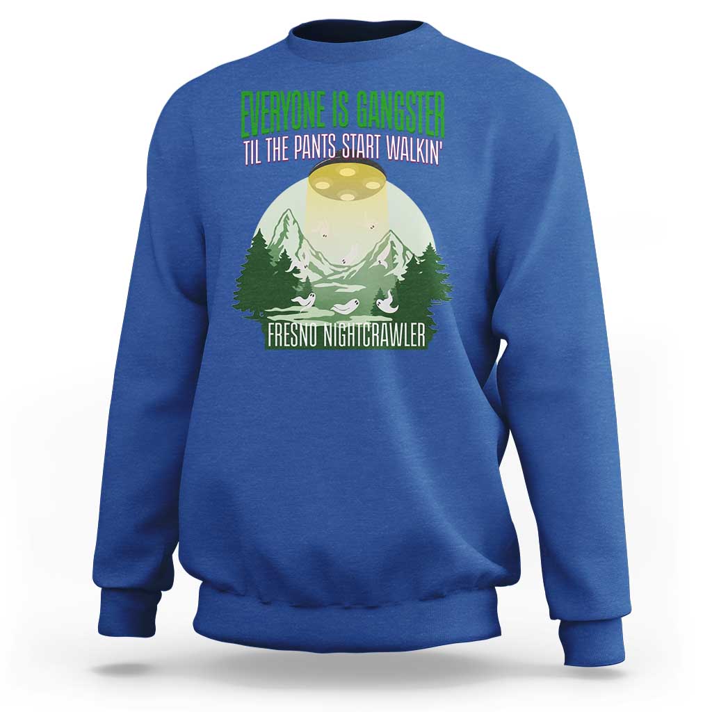 Fresno Nightcrawler Sweatshirt Everyone Is Gangster Til The Pants Start Walkin - Wonder Print Shop