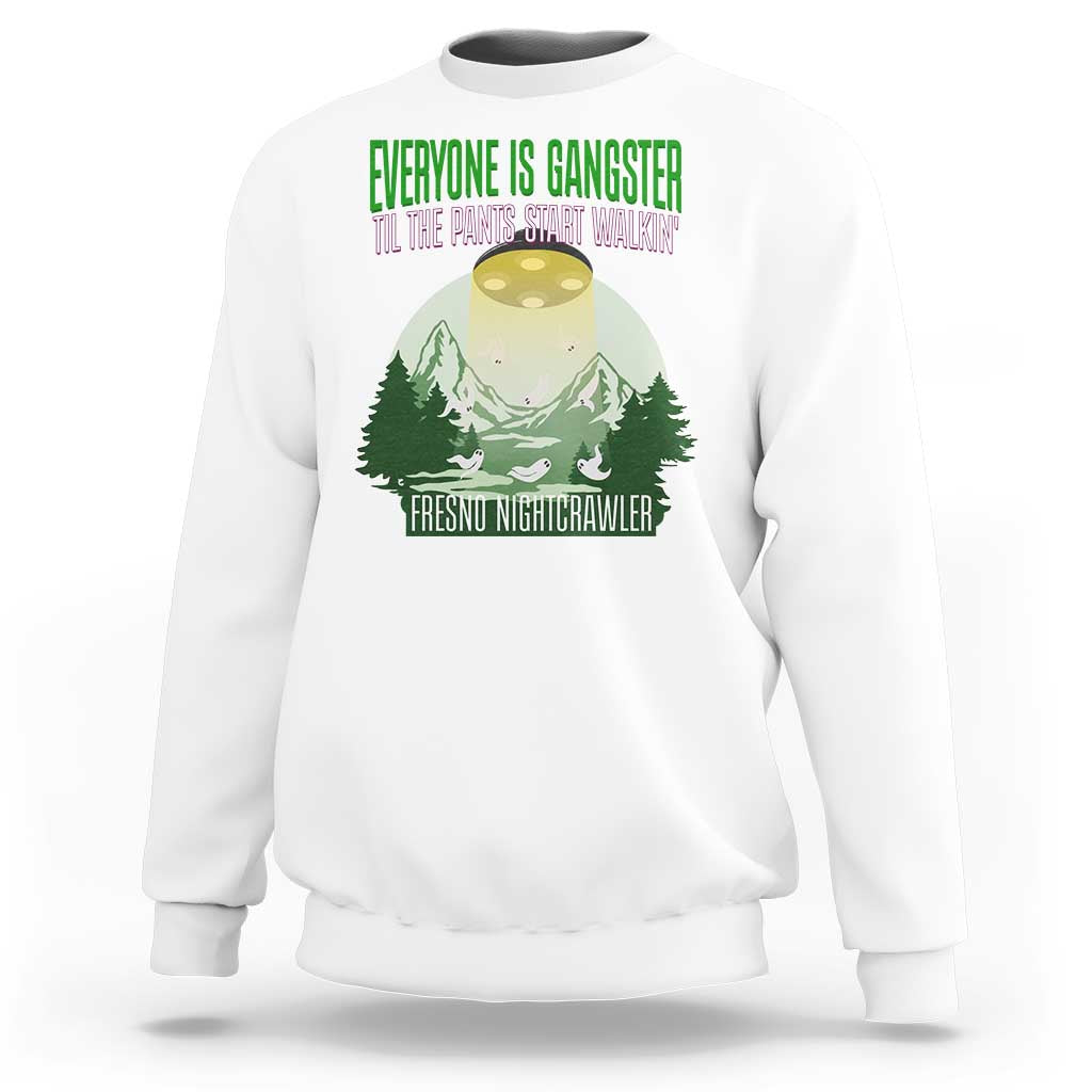 Fresno Nightcrawler Sweatshirt Everyone Is Gangster Til The Pants Start Walkin - Wonder Print Shop