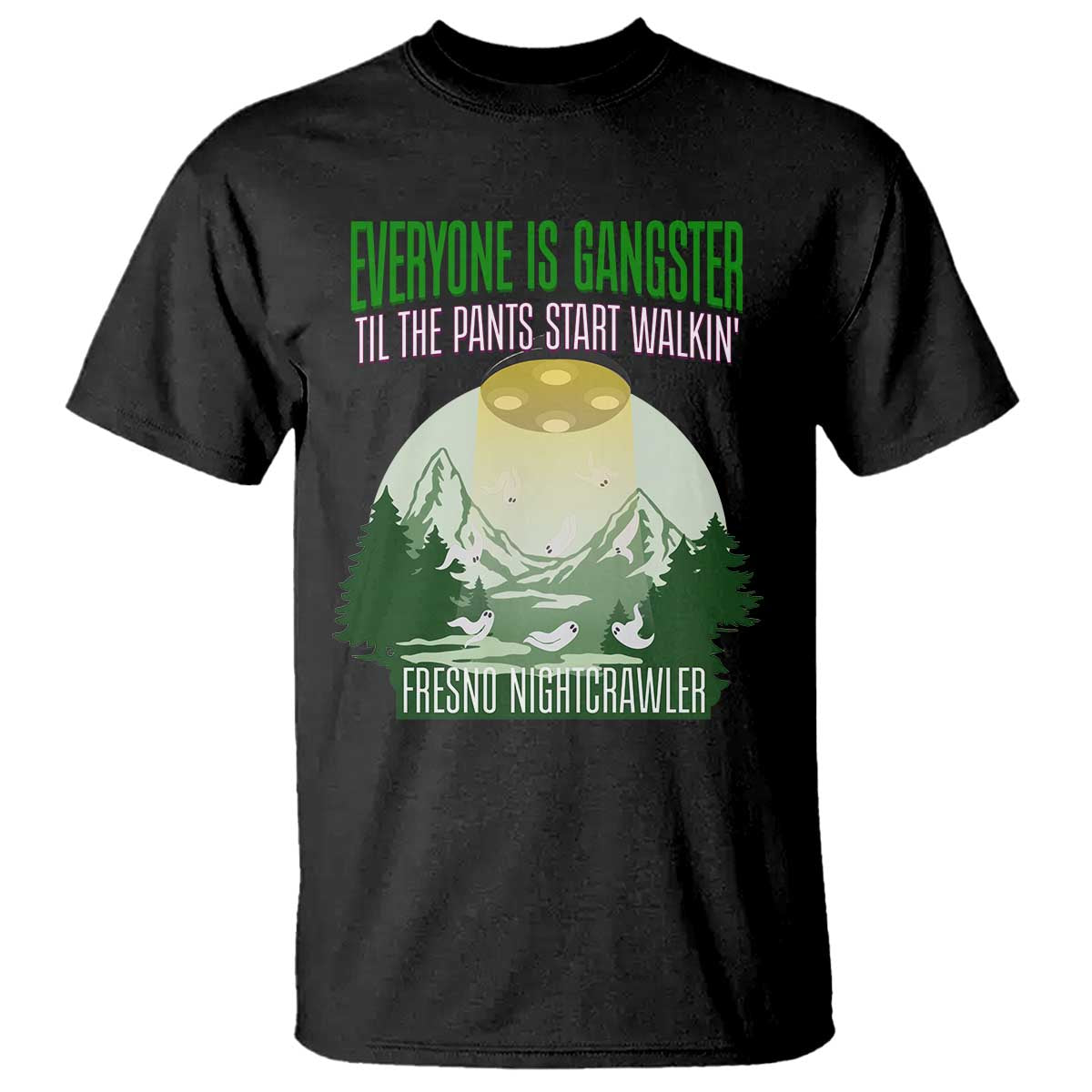 Fresno Nightcrawler T Shirt Everyone Is Gangster Til The Pants Start Walkin - Wonder Print Shop