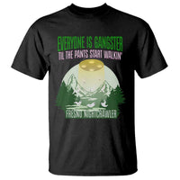 Fresno Nightcrawler T Shirt Everyone Is Gangster Til The Pants Start Walkin - Wonder Print Shop