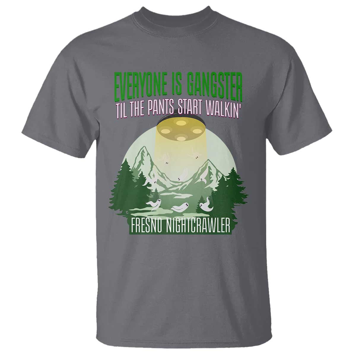 Fresno Nightcrawler T Shirt Everyone Is Gangster Til The Pants Start Walkin - Wonder Print Shop