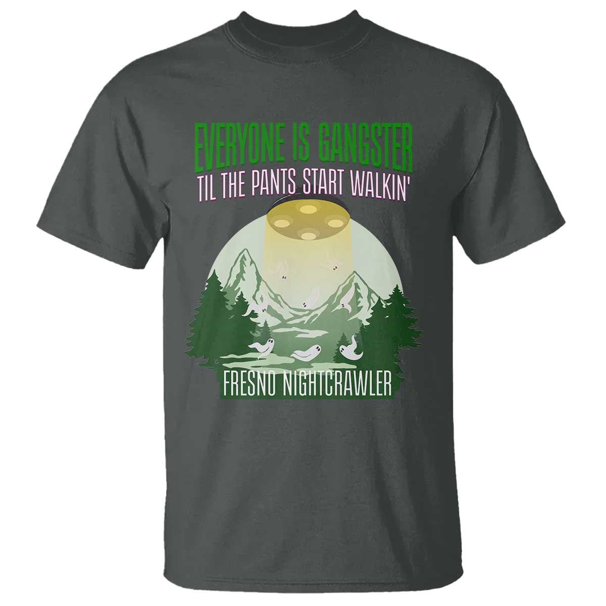 Fresno Nightcrawler T Shirt Everyone Is Gangster Til The Pants Start Walkin - Wonder Print Shop
