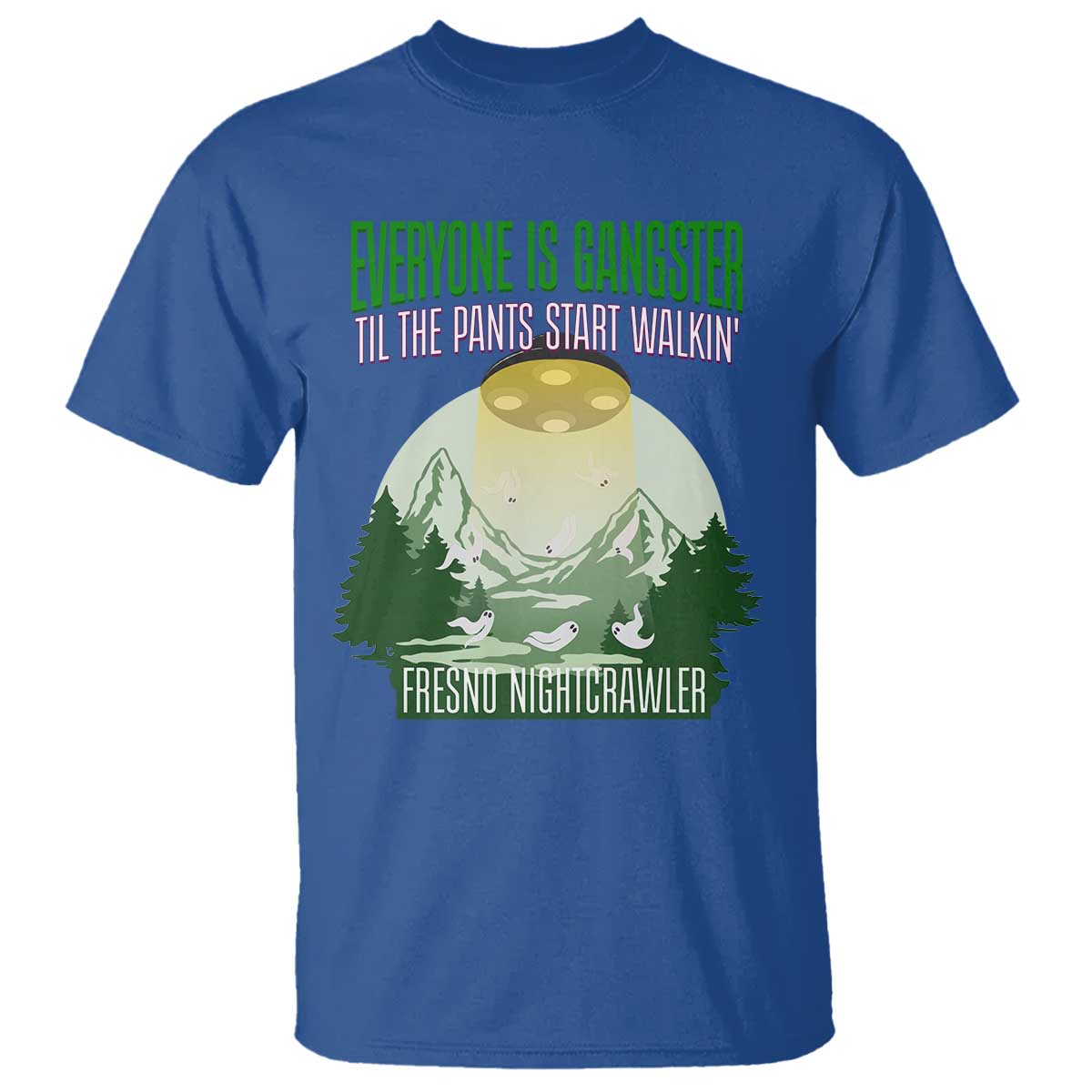 Fresno Nightcrawler T Shirt Everyone Is Gangster Til The Pants Start Walkin - Wonder Print Shop