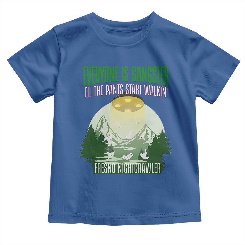 Fresno Nightcrawler Toddler T Shirt Everyone Is Gangster Til The Pants Start Walkin - Wonder Print Shop
