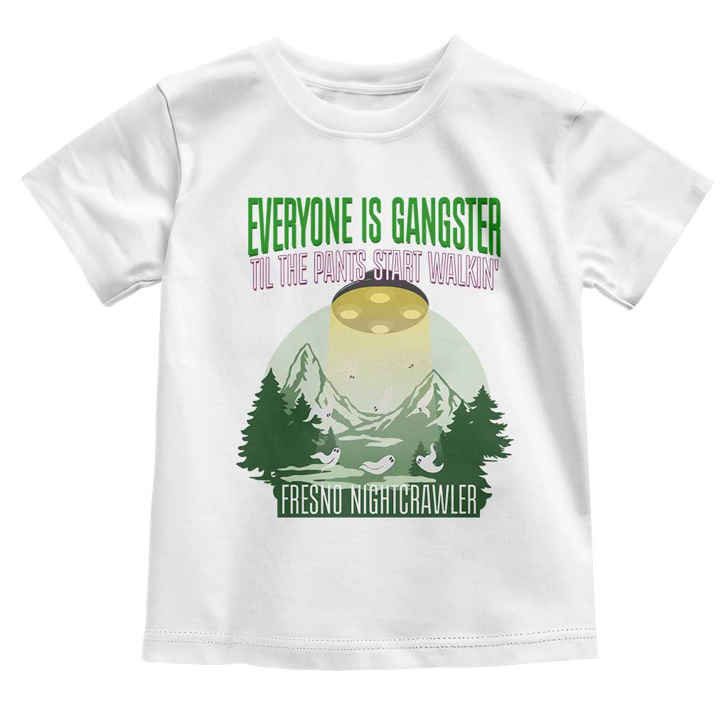 Fresno Nightcrawler Toddler T Shirt Everyone Is Gangster Til The Pants Start Walkin - Wonder Print Shop