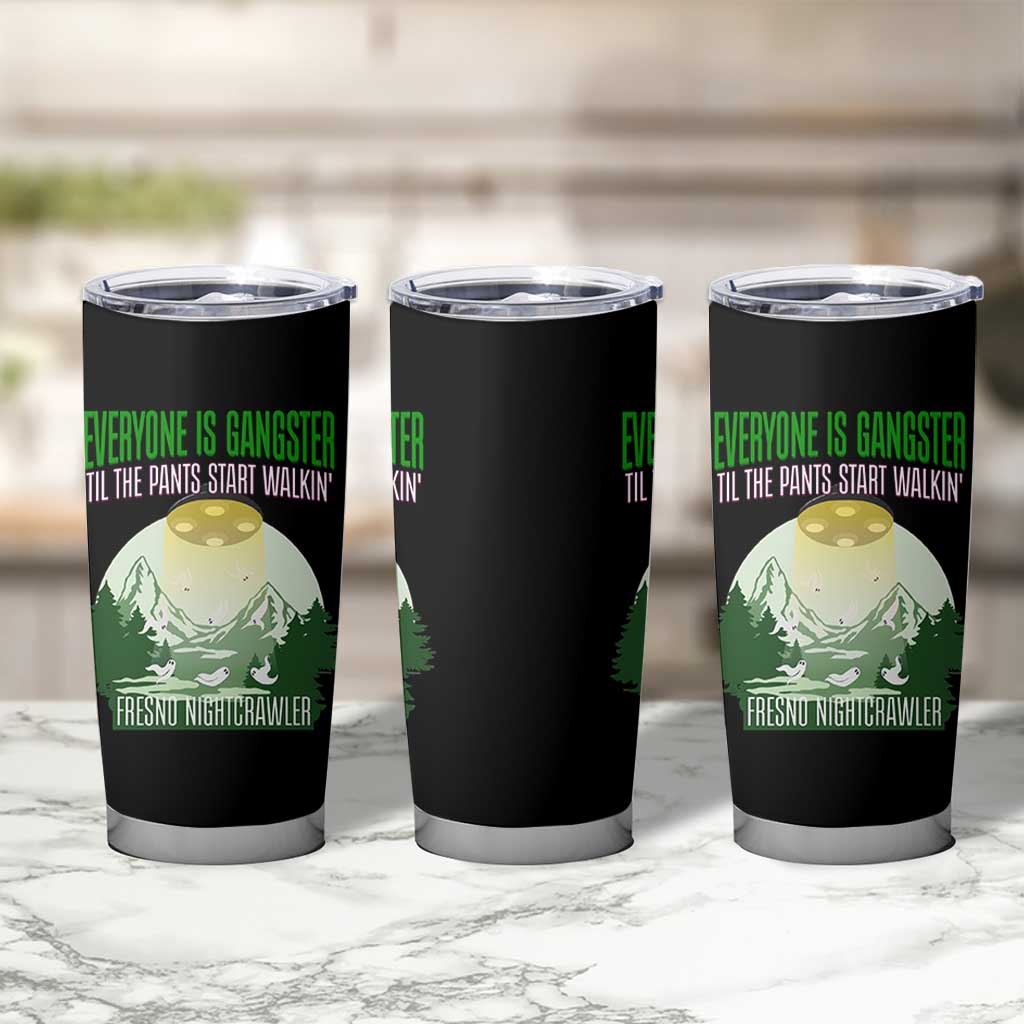 Fresno Nightcrawler Tumbler Cup Everyone Is Gangster Til The Pants Start Walkin - Wonder Print Shop