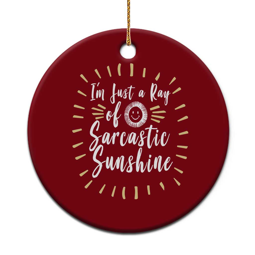 Im Just A Ray Of Sarcastic Sunshine Ceramic Ornament Funny Attitude Gift - Wonder Print Shop