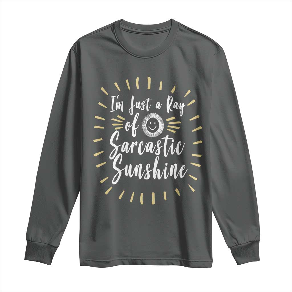 Im Just A Ray Of Sarcastic Sunshine Long Sleeve Shirt Funny Attitude Gift - Wonder Print Shop