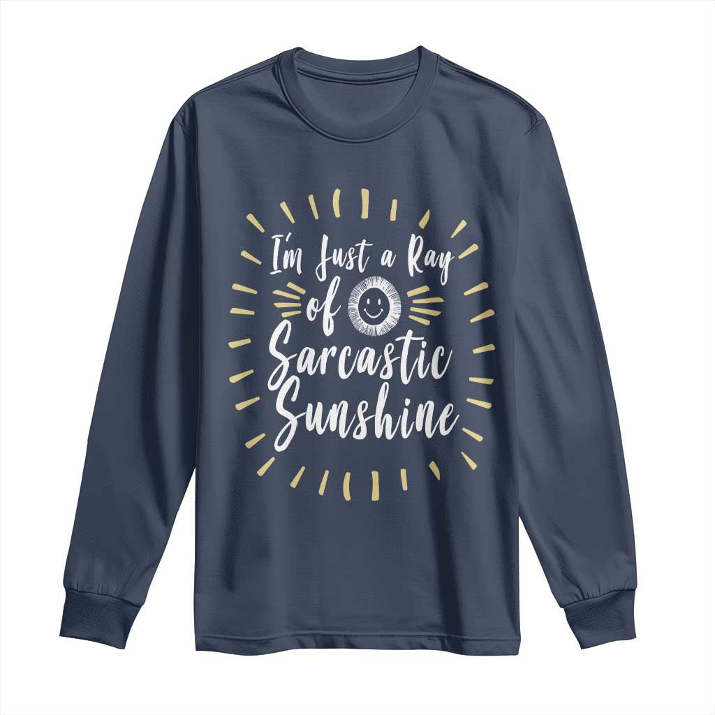 Im Just A Ray Of Sarcastic Sunshine Long Sleeve Shirt Funny Attitude Gift - Wonder Print Shop