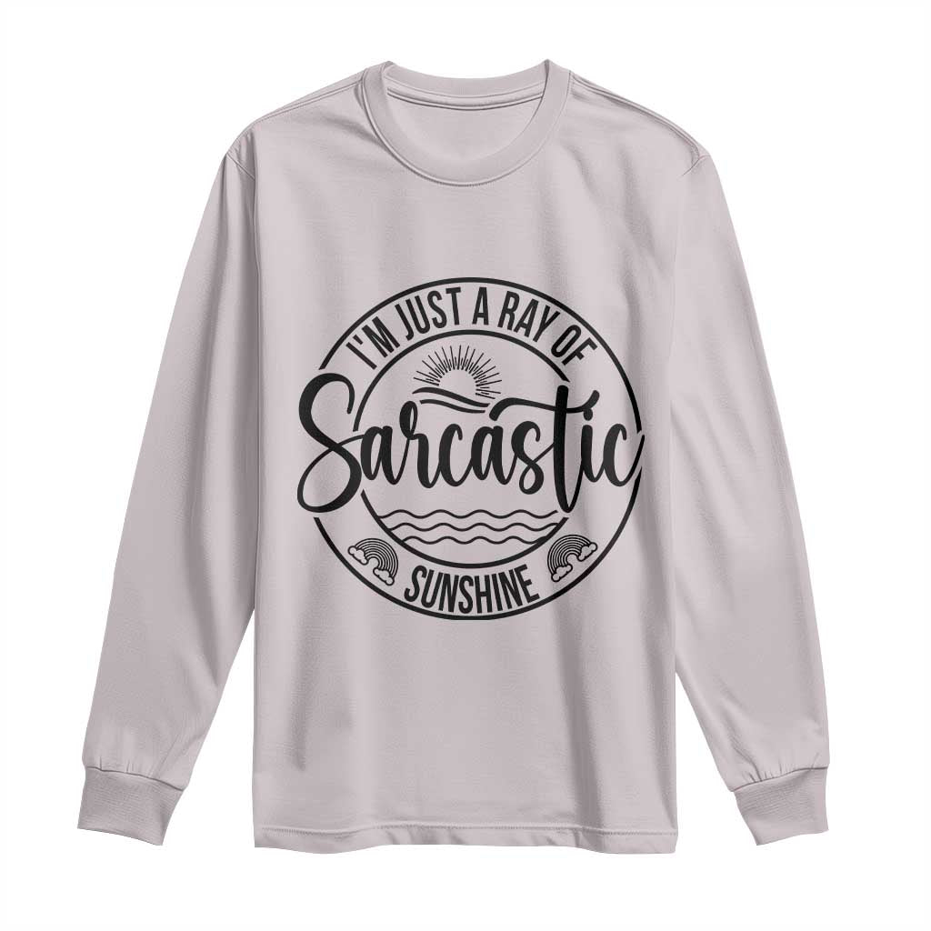 Funny Im Just A Ray Of Sarcastic Sunshine Long Sleeve Shirt Witty Sarcasm Lover - Wonder Print Shop