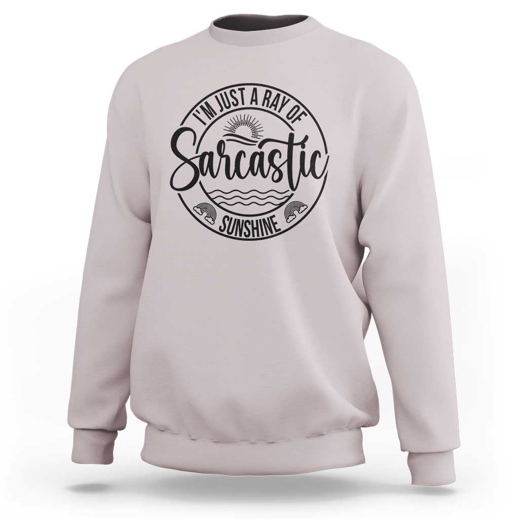 Funny Im Just A Ray Of Sarcastic Sunshine Sweatshirt Witty Sarcasm Lover - Wonder Print Shop