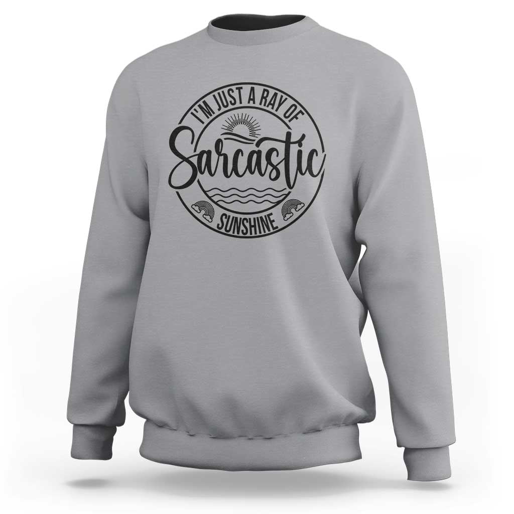 Funny Im Just A Ray Of Sarcastic Sunshine Sweatshirt Witty Sarcasm Lover - Wonder Print Shop