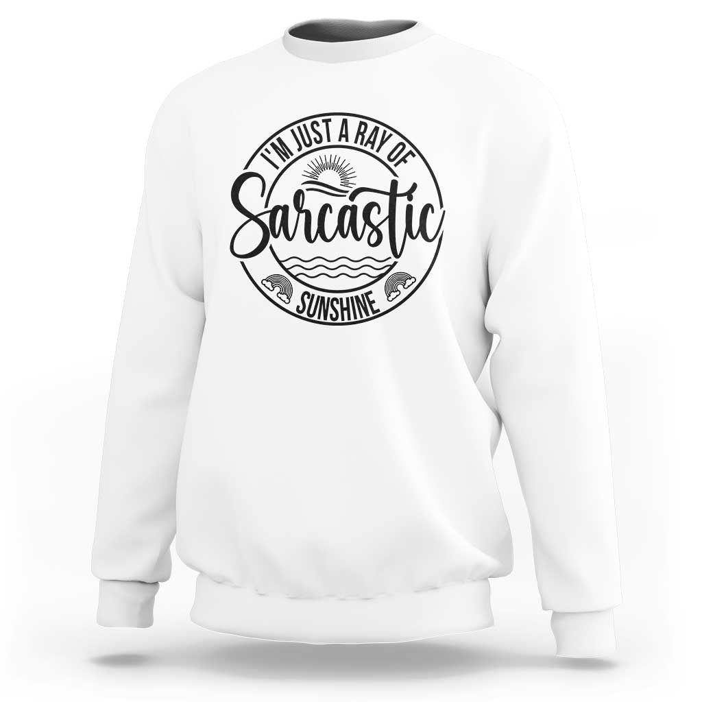Funny Im Just A Ray Of Sarcastic Sunshine Sweatshirt Witty Sarcasm Lover - Wonder Print Shop