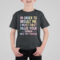 In Order To Insult Me I Must First Value Your Opinion T Shirt For Kid Funny Sarcastic - Wonder Print Shop