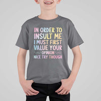 In Order To Insult Me I Must First Value Your Opinion T Shirt For Kid Funny Sarcastic - Wonder Print Shop