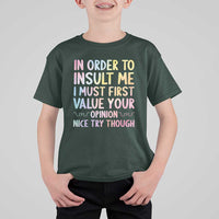 In Order To Insult Me I Must First Value Your Opinion T Shirt For Kid Funny Sarcastic - Wonder Print Shop