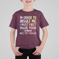 In Order To Insult Me I Must First Value Your Opinion T Shirt For Kid Funny Sarcastic - Wonder Print Shop