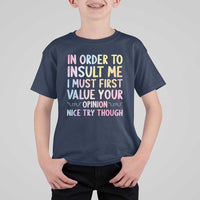 In Order To Insult Me I Must First Value Your Opinion T Shirt For Kid Funny Sarcastic - Wonder Print Shop