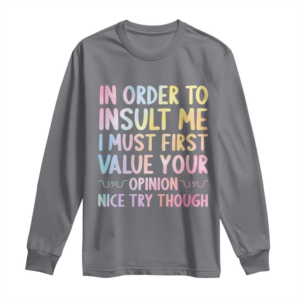 In Order To Insult Me I Must First Value Your Opinion Long Sleeve Shirt Funny Sarcastic - Wonder Print Shop