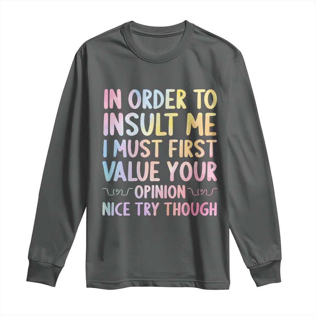 In Order To Insult Me I Must First Value Your Opinion Long Sleeve Shirt Funny Sarcastic - Wonder Print Shop