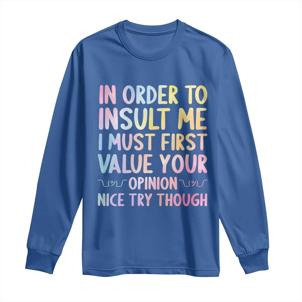 In Order To Insult Me I Must First Value Your Opinion Long Sleeve Shirt Funny Sarcastic - Wonder Print Shop
