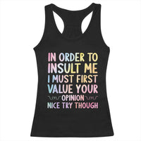 In Order To Insult Me I Must First Value Your Opinion Racerback Tank Top Funny Sarcastic - Wonder Print Shop