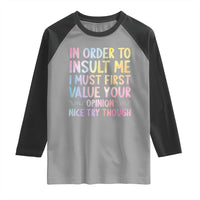 In Order To Insult Me I Must First Value Your Opinion Raglan Shirt Funny Sarcastic - Wonder Print Shop