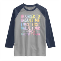 In Order To Insult Me I Must First Value Your Opinion Raglan Shirt Funny Sarcastic - Wonder Print Shop