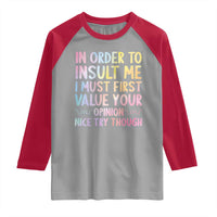 In Order To Insult Me I Must First Value Your Opinion Raglan Shirt Funny Sarcastic - Wonder Print Shop