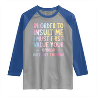 In Order To Insult Me I Must First Value Your Opinion Raglan Shirt Funny Sarcastic - Wonder Print Shop