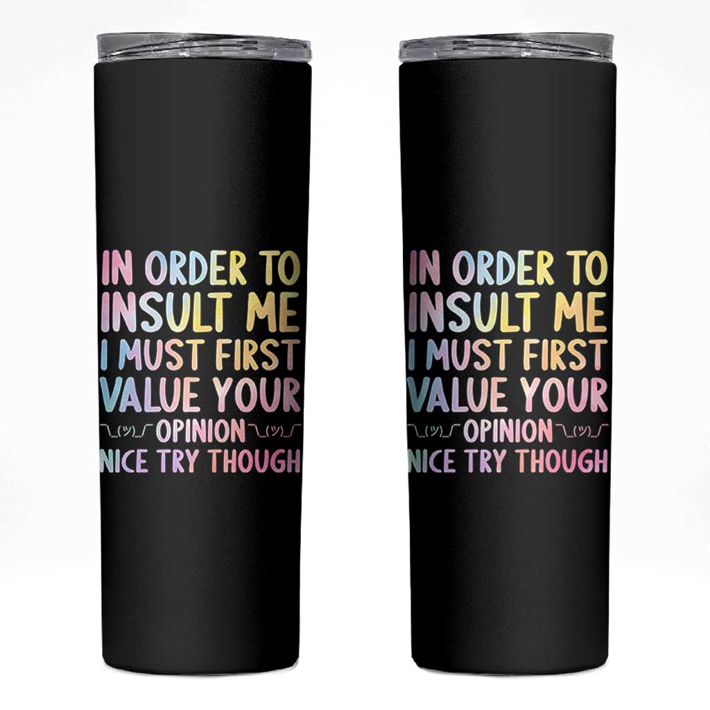 In Order To Insult Me I Must First Value Your Opinion Skinny Tumbler Funny Sarcastic - Wonder Print Shop