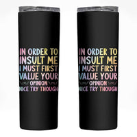 In Order To Insult Me I Must First Value Your Opinion Skinny Tumbler Funny Sarcastic - Wonder Print Shop