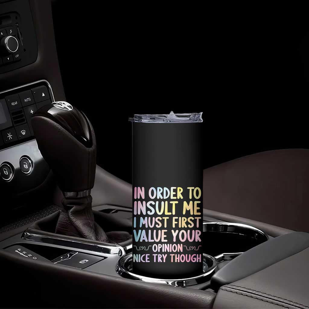 In Order To Insult Me I Must First Value Your Opinion Skinny Tumbler Funny Sarcastic - Wonder Print Shop
