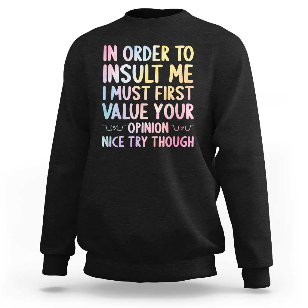 In Order To Insult Me I Must First Value Your Opinion Sweatshirt Funny Sarcastic - Wonder Print Shop