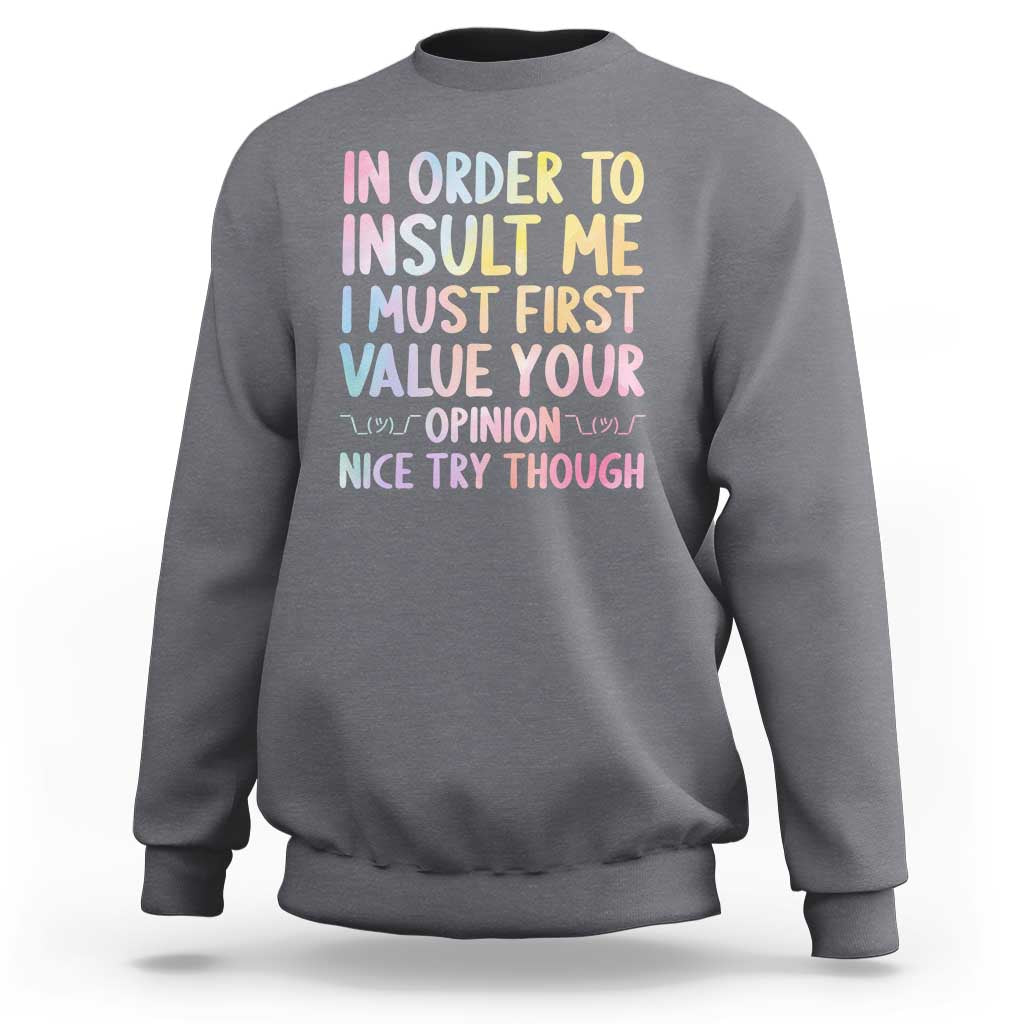 In Order To Insult Me I Must First Value Your Opinion Sweatshirt Funny Sarcastic - Wonder Print Shop