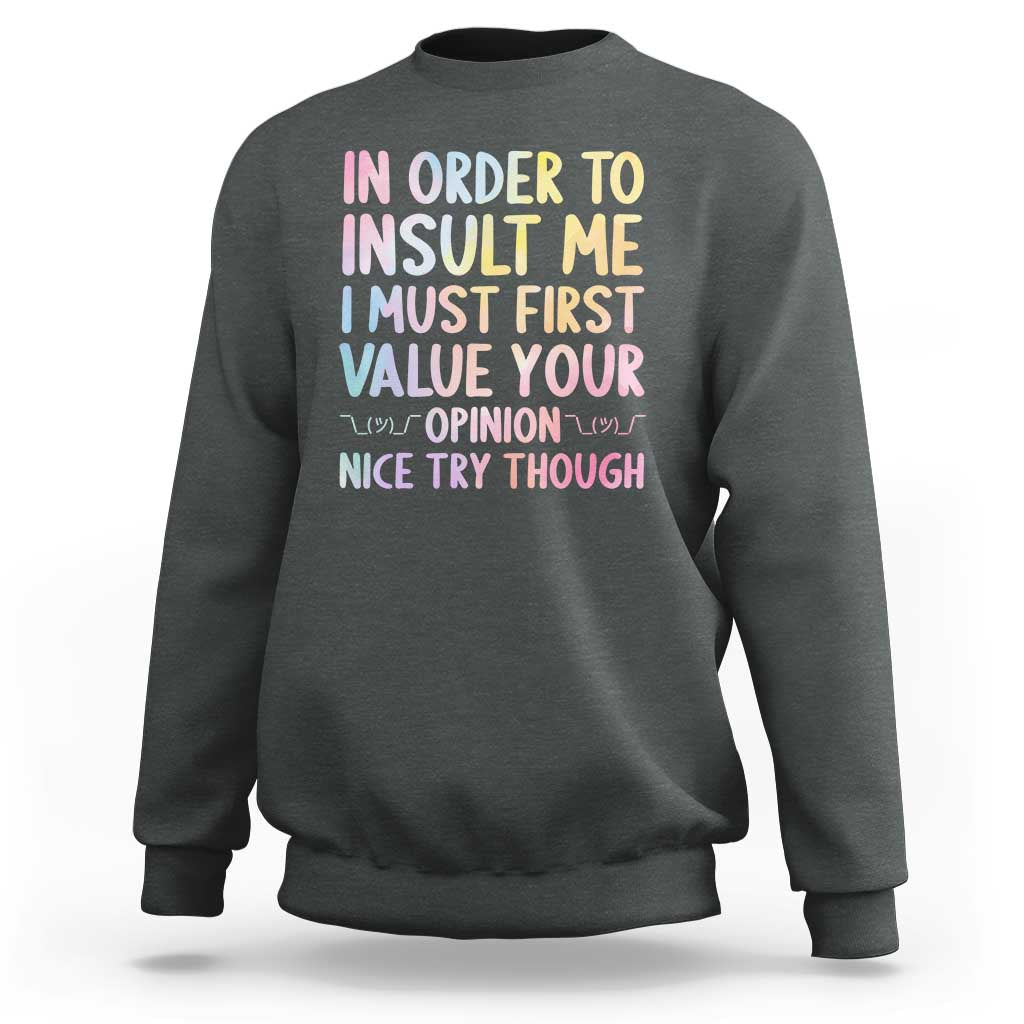 In Order To Insult Me I Must First Value Your Opinion Sweatshirt Funny Sarcastic - Wonder Print Shop