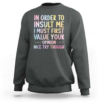 In Order To Insult Me I Must First Value Your Opinion Sweatshirt Funny Sarcastic - Wonder Print Shop
