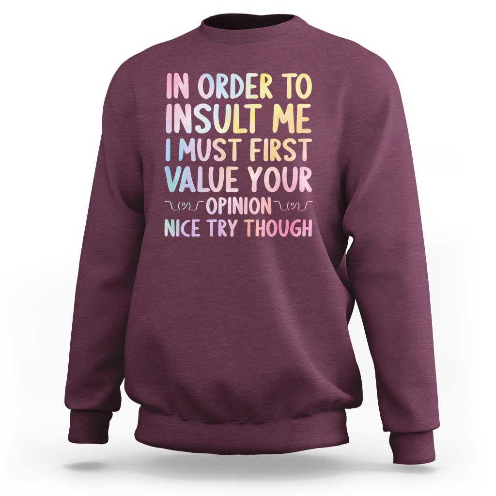 In Order To Insult Me I Must First Value Your Opinion Sweatshirt Funny Sarcastic - Wonder Print Shop