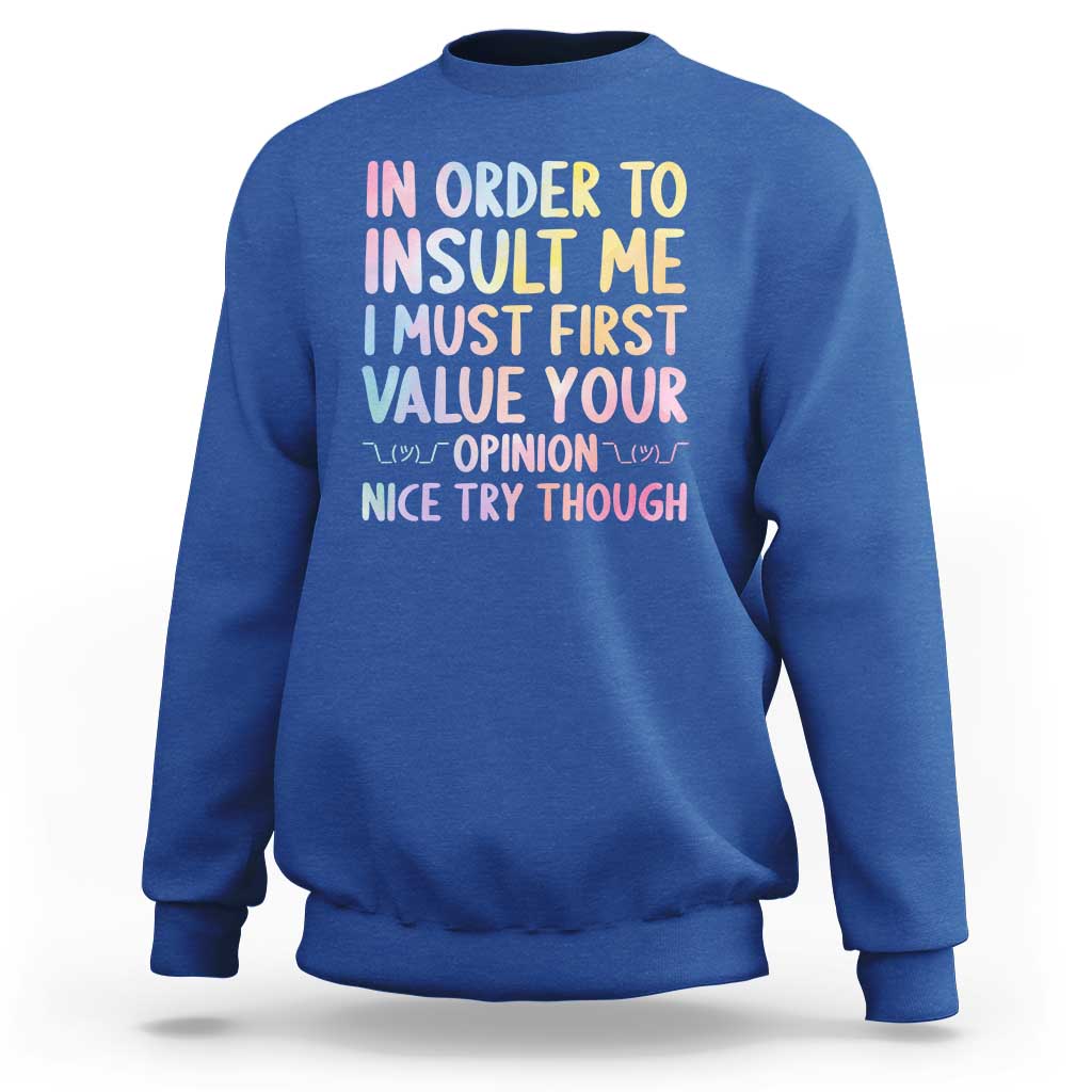 In Order To Insult Me I Must First Value Your Opinion Sweatshirt Funny Sarcastic - Wonder Print Shop